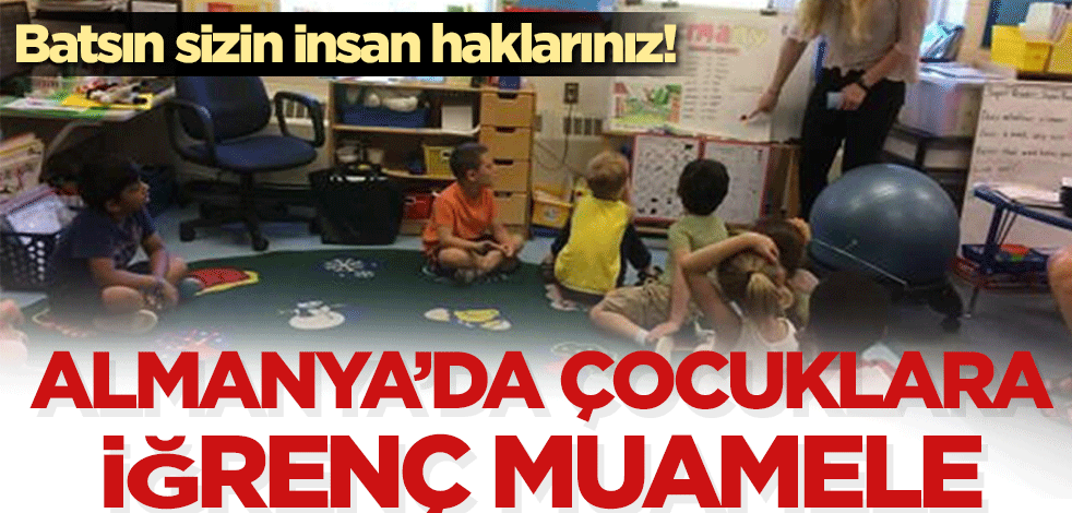 Batsın sizin insan haklarınız! Almanya’da çocuklara iğrenç muamele
