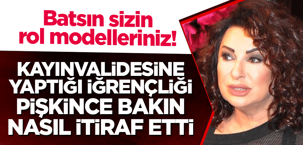 Batsın sizin rol modelleriniz! Nilgün Belgün, kayınvalidesine yaptığı iğrençliği pişkince bakın nasıl itiraf etti