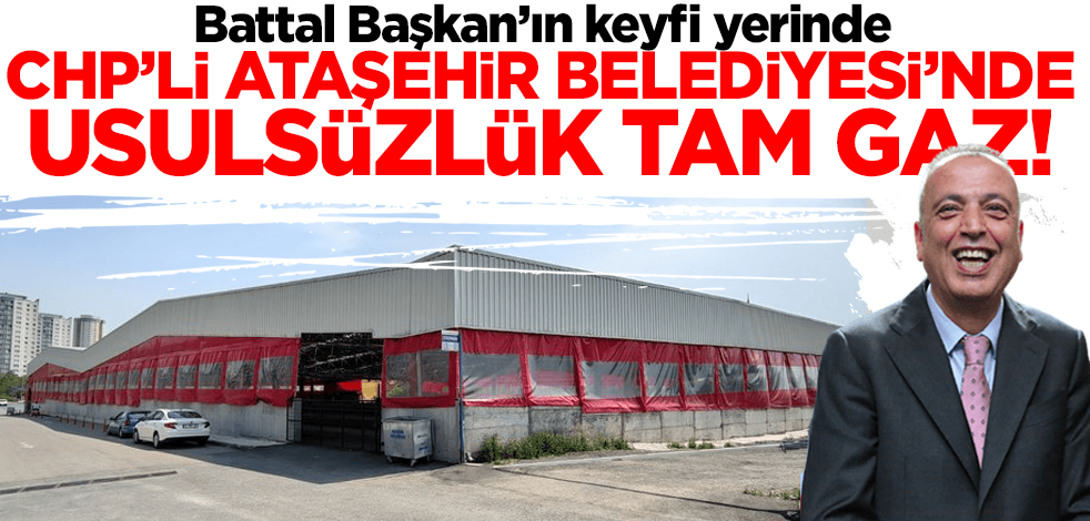 Battal Başkan'ın keyfi yerinde! CHP'li Ataşehir Belediyesi'nde usulsüzlük tam gaz