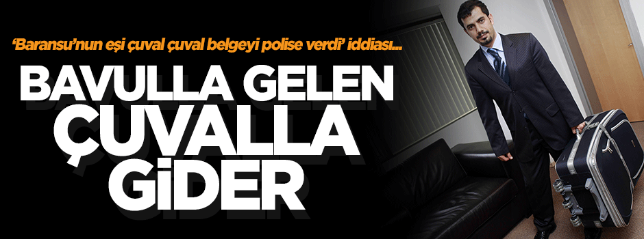 'Bavulcu Baransu'nun eski eşinden çuvallar dolusu gizli belge' iddiası