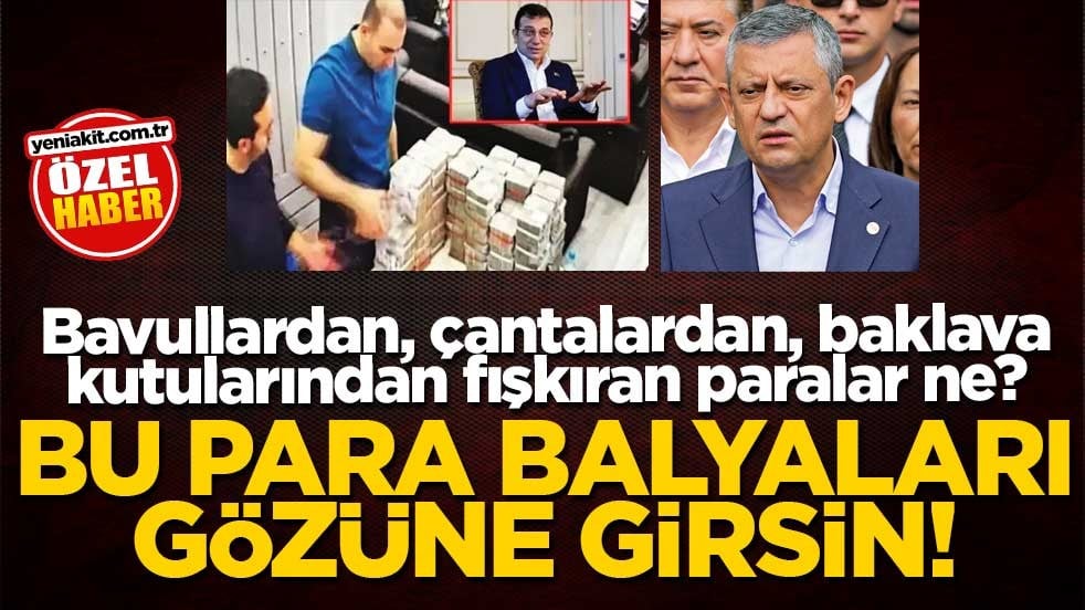 Bavullardan, çantalardan, baklava kutularından fışkıran paralar ne? Bu para balyaları gözüne girsin!