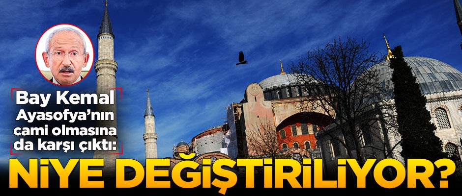Bay Kemal, Ayasofya'nın cami olmasına da karşı çıktı!