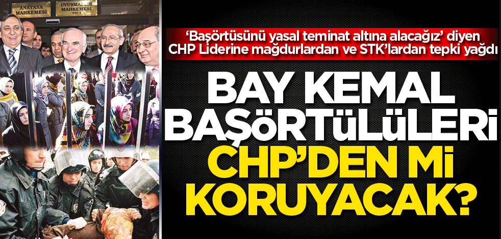 Bay Kemal başörtülüleri CHP’den mi koruyacak?