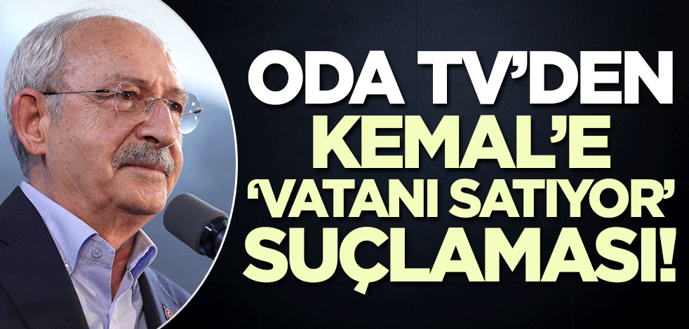 Bay Kemal'e vatanı satıyor suçlaması!