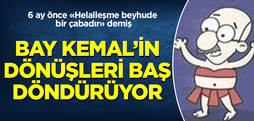 Bay Kemal'in dönüşleri baş döndürüyor