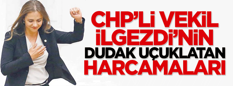 Bayan İlgezdi'nin dudak uçuklatan harcamaları