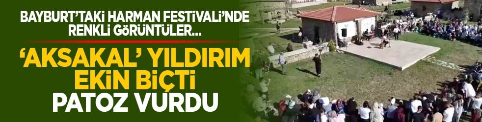Bayburt’taki Harman Festivali’nde renkli görüntüler… ‘Aksakal’ Yıldırım ekin biçti, patoz vurdu