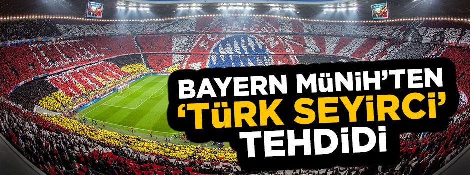 Bayern Münih'ten 'Türk seyirci' tehdidi