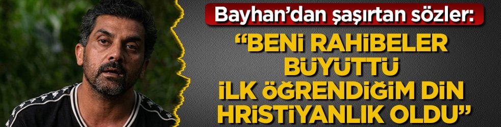 Bayhan’dan şaşırtan sözler: Beni rahibeler büyüttü, ilk öğrendiğim din Hristiyanlık oldu