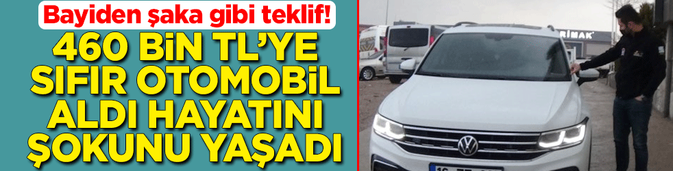 Bayiden şaka gibi teklif! 460 bin TL'ye sıfır otomobil aldı hayatının şokunu yaşadı
