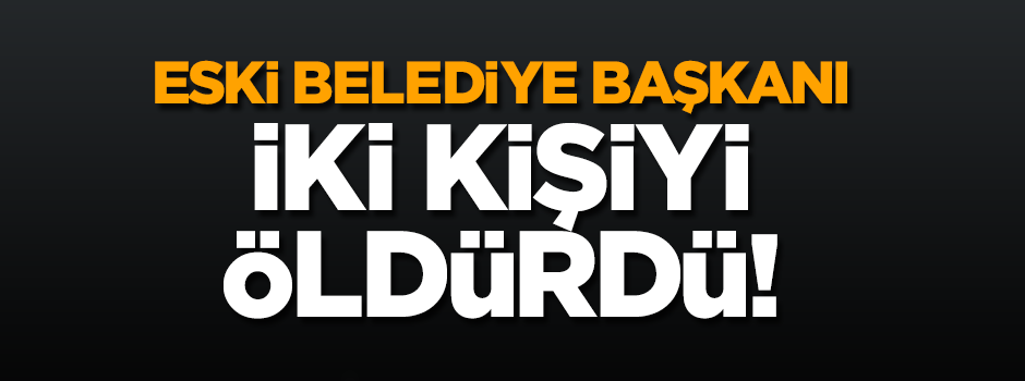 Bayındır Belediyesi eski Başkanı 2 kişiyi öldürdü
