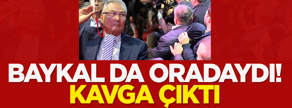 Baykal da oradaydı! Kavga çıktı