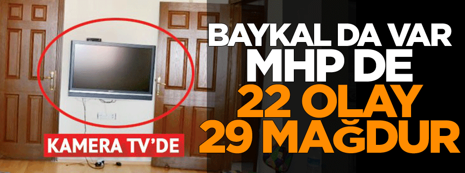 Baykal da var, MHP de 22 olay 29 mağdur