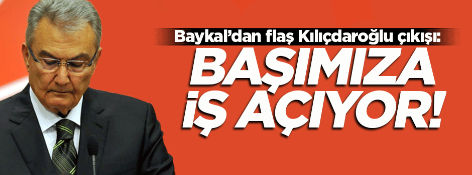 Baykal: Kılıçdaroğlu başımıza iş açıyor