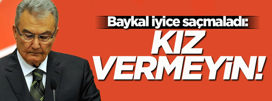 Deniz Baykal: Oy kullanmayana kız vermeyin!