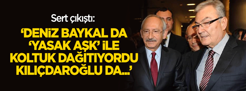 "Baykal 'yasak aşk' ile koltuk dağıtıyordu, Kılıçdaroğlu da..."