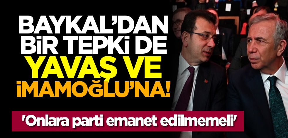 Baykal’dan bir tepki de Yavaş ve İmamoğlu’na! 'Onlara parti emanet edilmemeli'