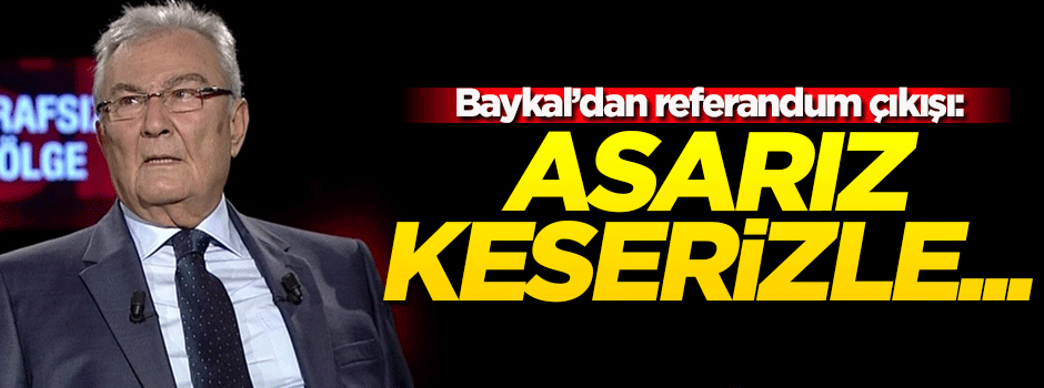 Baykal'dan flaş çıkış: Askeri yöntemle asarız keserizle...
