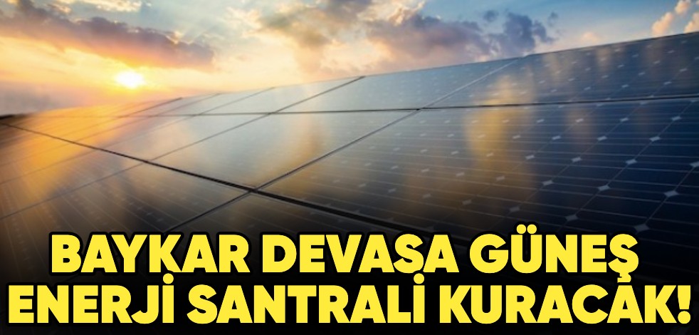 Baykar devasa güneş enerji santrali kuracak!