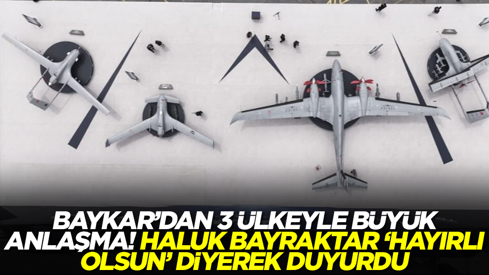 Baykar'dan 3 ülkeyle büyük anlaşma: Haluk Bayraktar 'hayırlı olsun' diyerek duyurdu
