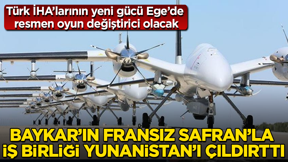 Baykar’ın Fransız Safran’la iş birliği Yunanistan’ı çıldırttı: Türk İHA’larının yeni gücü Ege’de resmen oyun değiştirici olacak