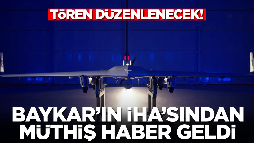 Baykar'ın İHA'sından müthiş haber geldi: Tören düzenlenecek