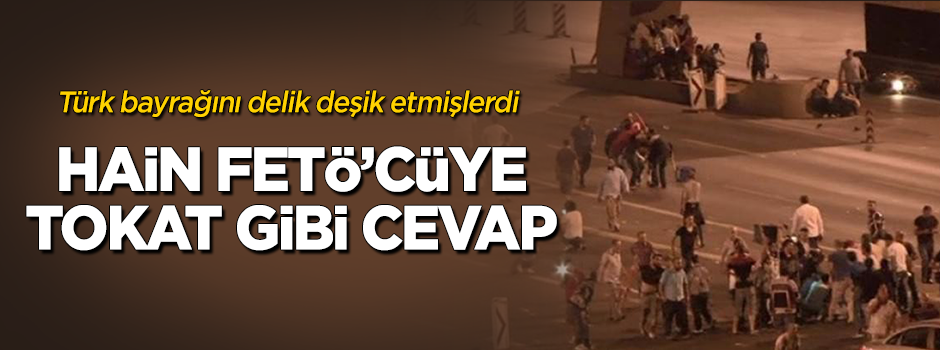 Bayrağı delik deşik eden FETÖ'cüye tokat gibi cevap!