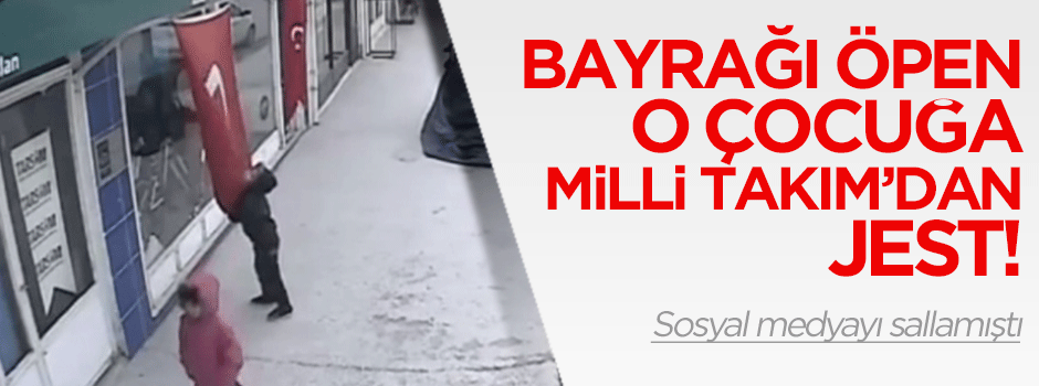 Bayrağı öpen çocuğa Milli Takım jesti