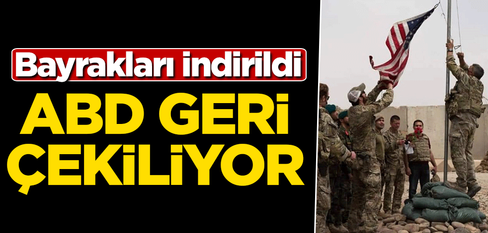 Bayrakları indirildi! ABD geri çekiliyor