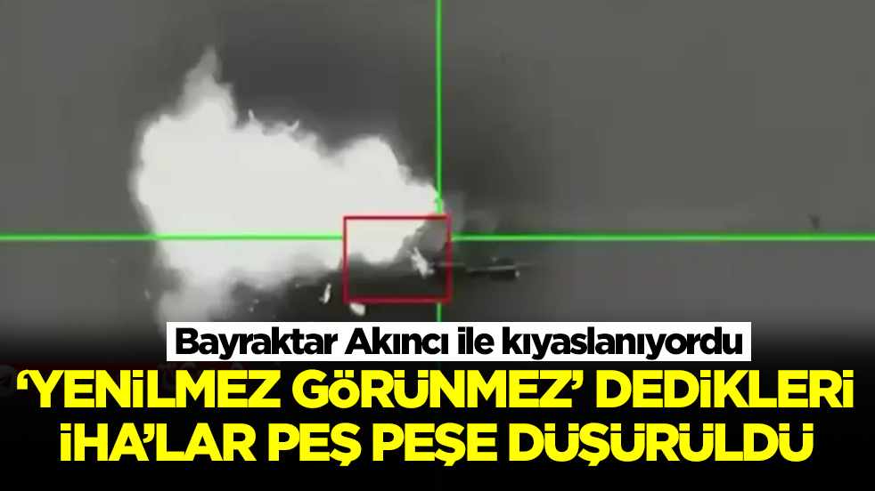 Bayraktar Akıncı ile kıyaslanıyordu: 'Yenilmez, görünmez' dedikleri İHA'lar peş peşe kaybedildi