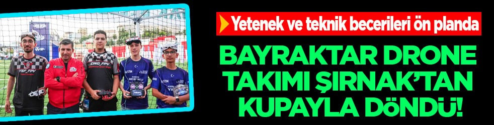  Bayraktar drone takımı Şırnak'tan kupayla d&ouml;nd&uuml;! Havada bir başarıya daha imza attılar