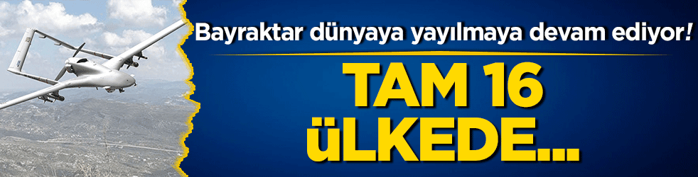 Bayraktar dünyaya yayılmaya devam ediyor! Tam 16 ülkede…