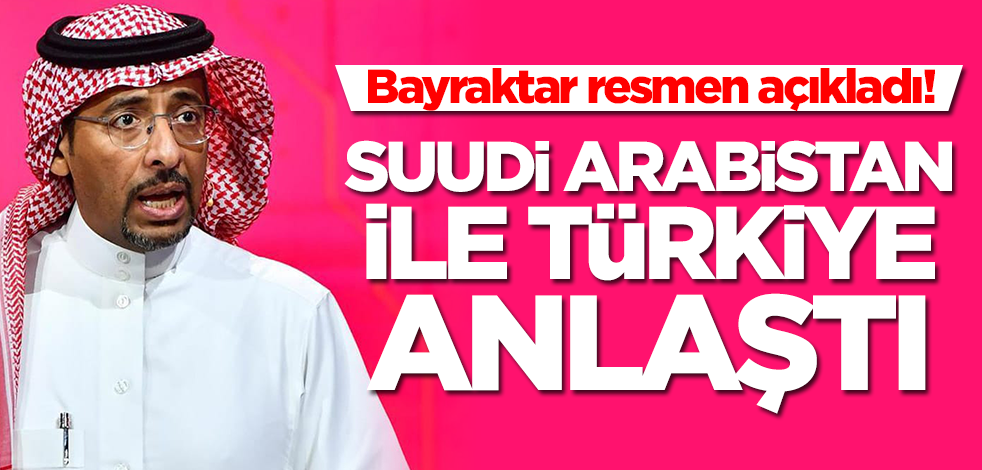 Bayraktar duyurdu! Türkiye ile Suudi Arabistan dev rezervler için anlaştı