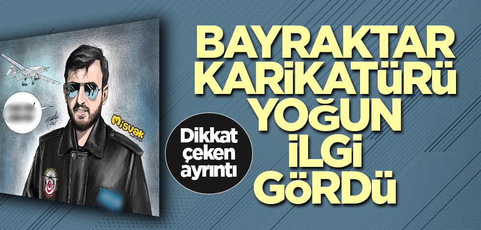 Bayraktar karikatürü yoğun ilgi gördü! Dikkat çeken ayrıntı