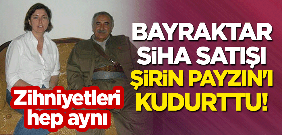 Bayraktar SİHA satışı Şirin Payzın'ı kudurttu! Zihniyetleri hep aynı: Türkiye’nin yükselişine karşılar!