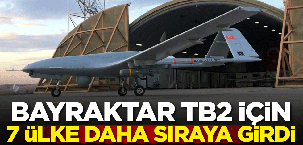 Bayraktar TB2 için 7 ülke daha sıraya girdi