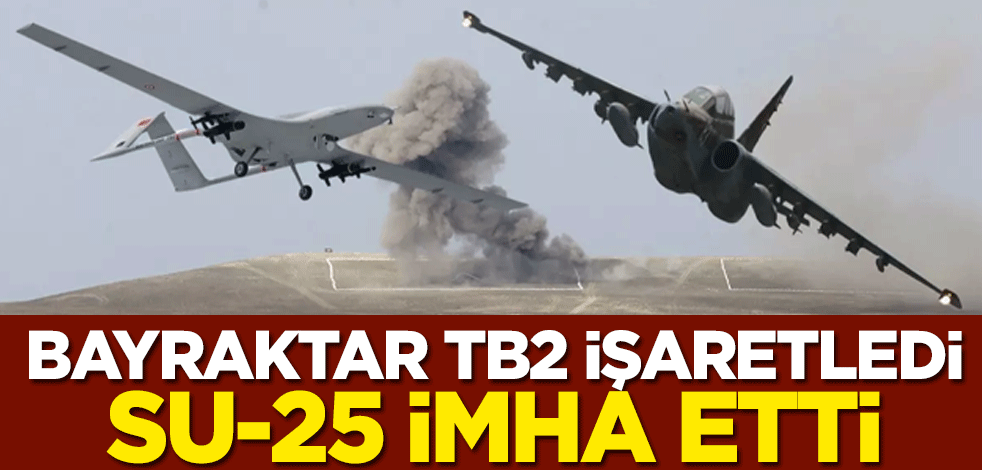 Bayraktar TB2 işaretledi, Su-25 imha etti
