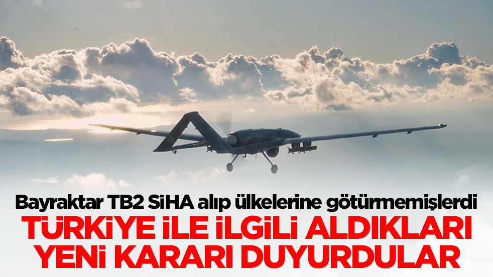 Bayraktar TB2 SİHA alıp ülkelerine götürmemişlerdi: Aldıkları yeni kararı Ankara'ya ilettiler