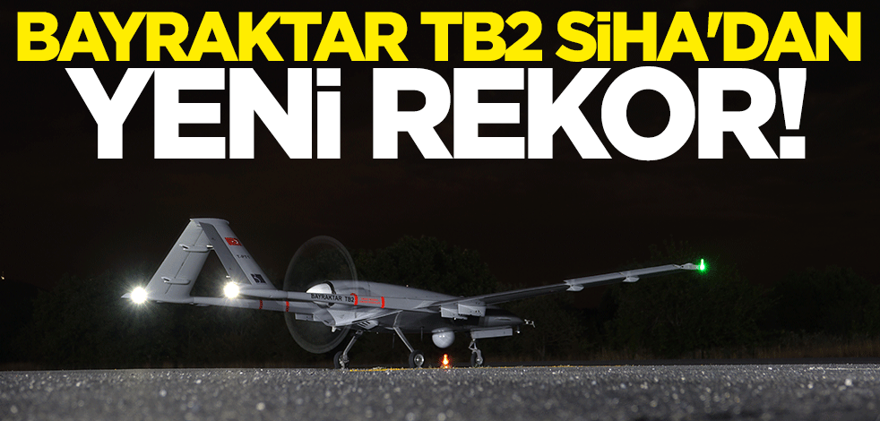 Bayraktar TB2 SİHA’dan yeni rekor!