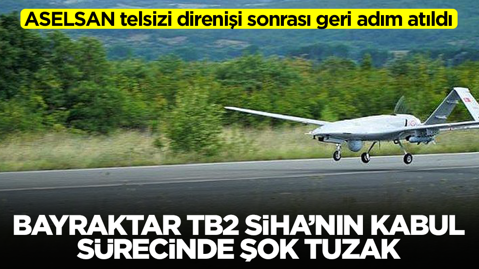 Bayraktar TB2 SİHA'nın kabul sürecinde şok tuzak! ASELSAN telsizi direnişi sonrası geri adım atıldı