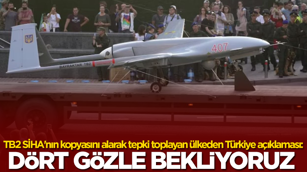 Bayraktar TB2 SİHA'nın kopyasını alarak tepki toplayan ülkeden Türkiye açıklaması: Dört gözle bekliyoruz