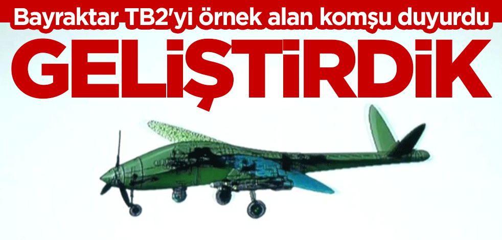 Bayraktar TB2'yi örnek alan komşu duyurdu: Geliştirdik!