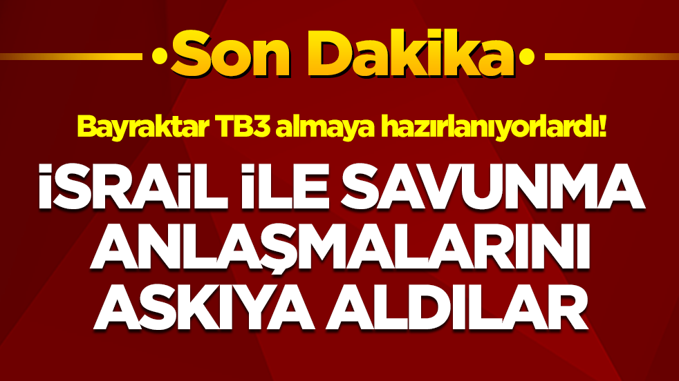 Bayraktar TB3 almaya hazırlanıyorlardı! İsrail ile savunma anlaşmalarını askıya aldılar