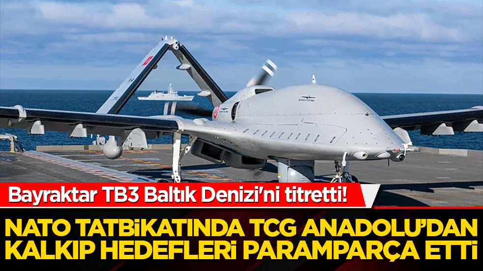 Bayraktar TB3 Baltık Denizi'ni titretti! NATO tatbikatında TCG Anadolu’dan kalkıp hedefleri paramparça etti