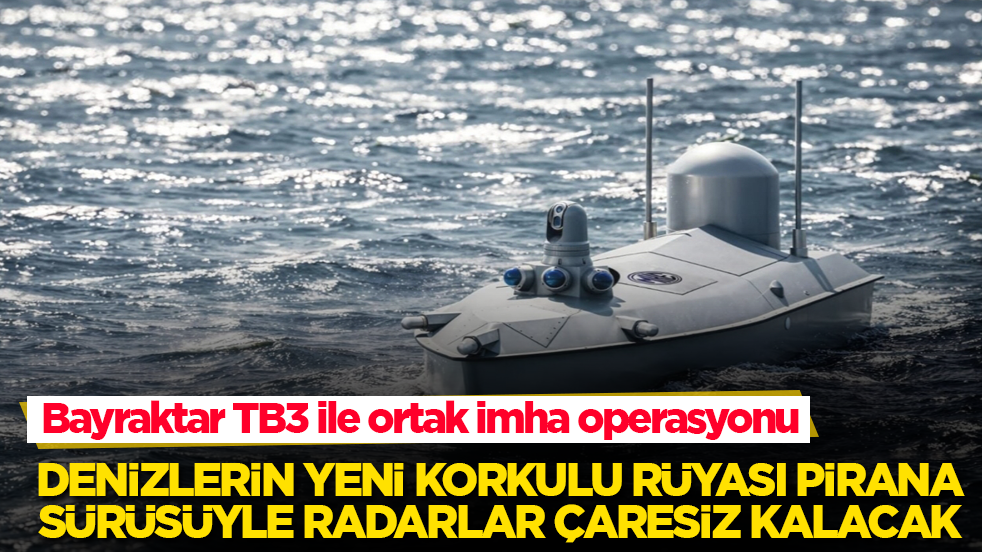Bayraktar TB3 ile ortak imha operasyonu! Denizlerin yeni korkulu rüyası PİRANA sürüsüyle radarlar çaresiz kalacak