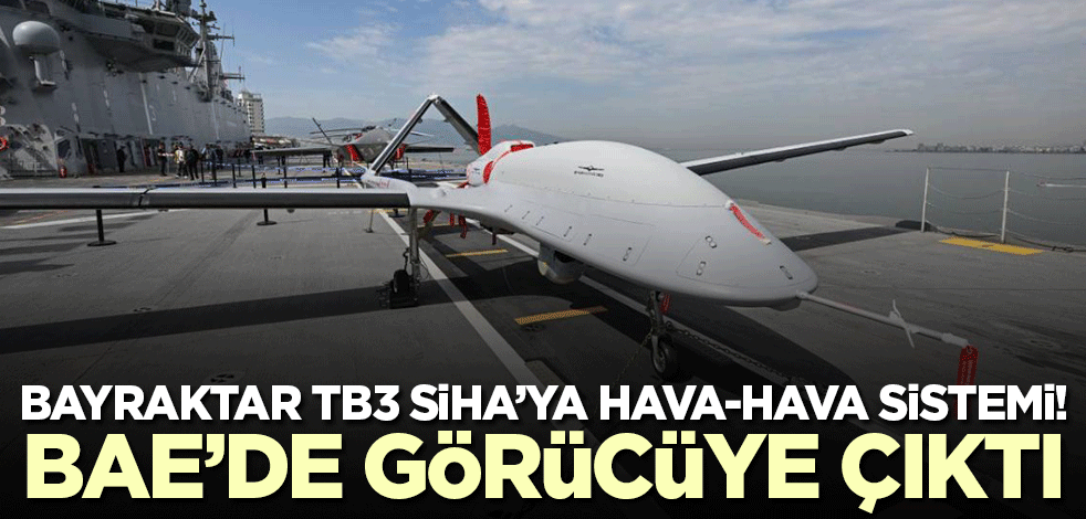 BAYRAKTAR TB3 SİHA BAE'de görücüye çıktı! 'Hava-hava kabiliyeti entegre edilecek'