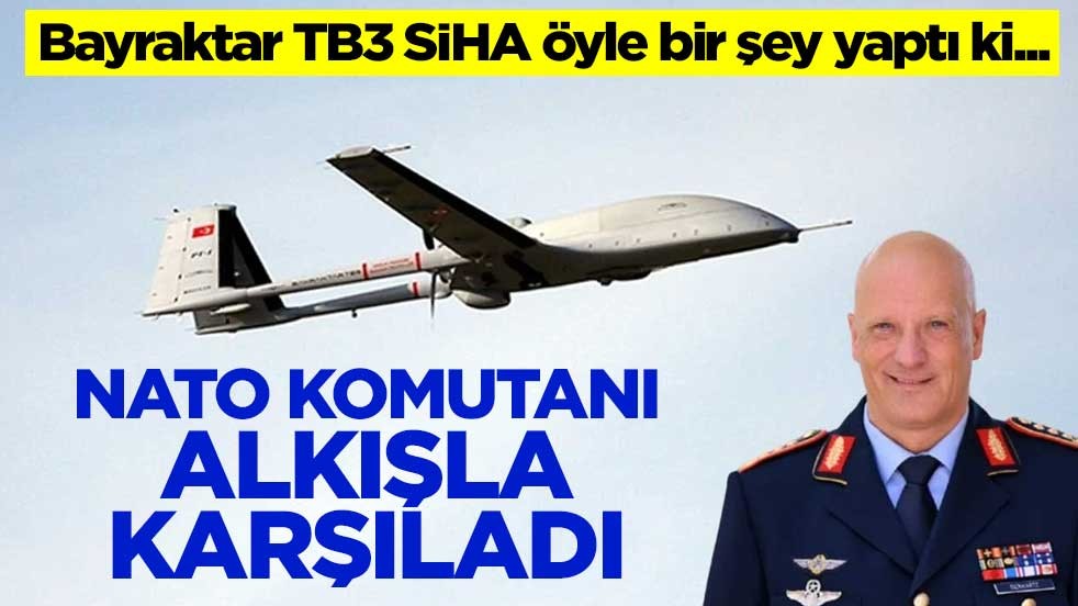 Bayraktar TB3 SİHA öyle bir şey yaptı ki.. NATO Komutanı alkışla karşıladı