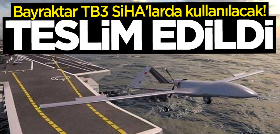 Bayraktar TB3 SiHA'larda kullanılacak! Teslim edildi