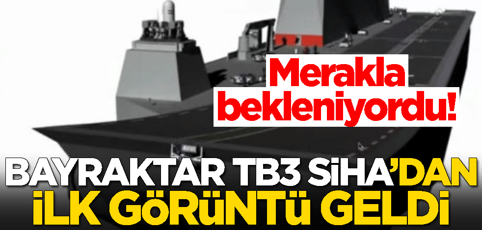 Bayraktar TB3 SİHA’lardan ilk görüntü geldi