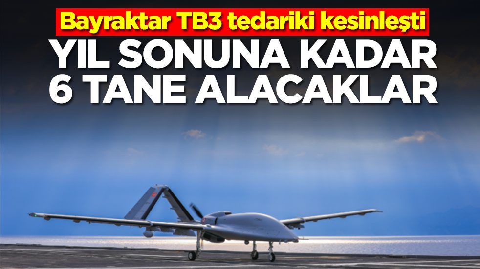 Bayraktar TB3 tedariki kesinleşti: Yıl sonuna kadar 6 tane alacaklar